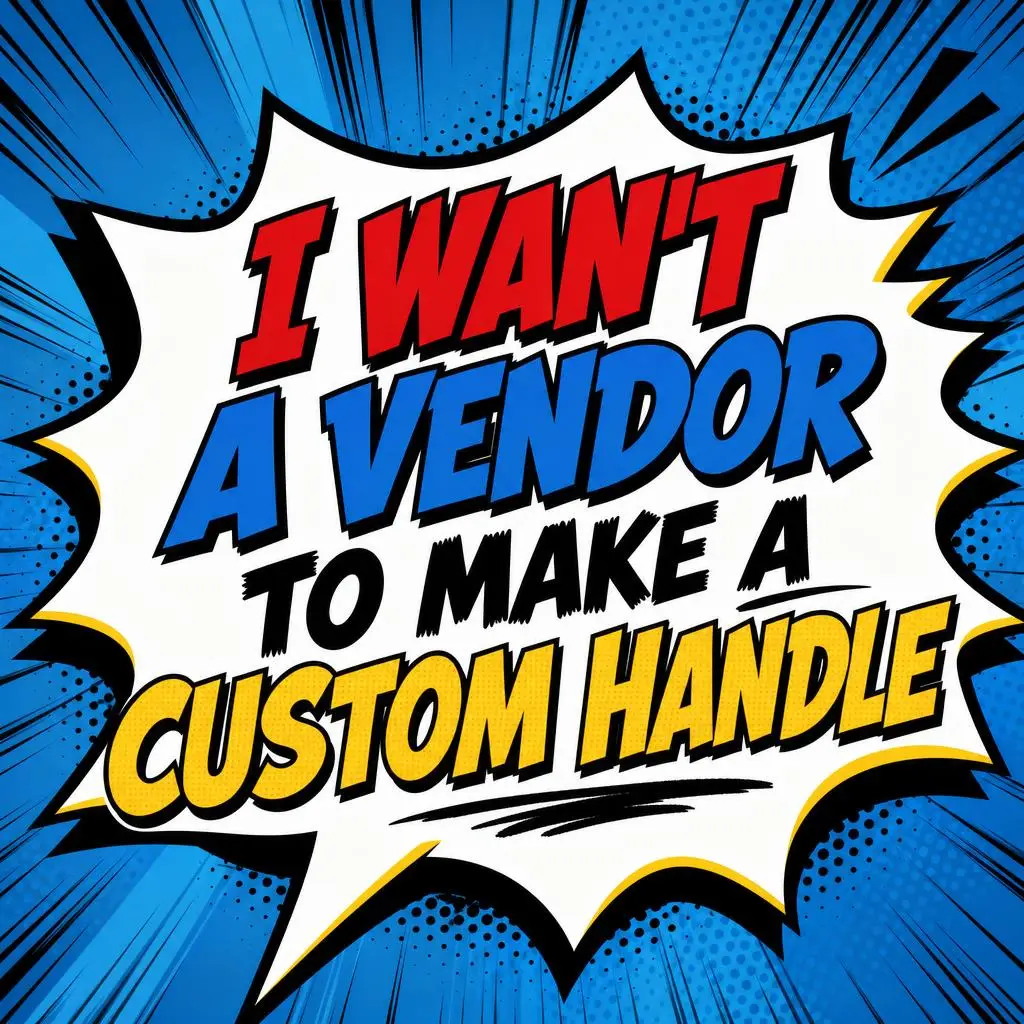 a graphic that reads, "I want a vendor to make a custom handle"
